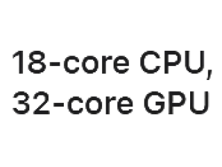 18-core CPU, 32-core GPU